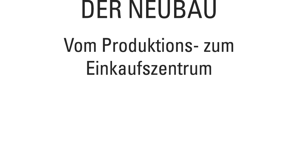 Der Neubau Vom Produktions- zum Einkaufszentrum