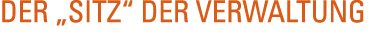 Der  Sitz  der Verwaltung