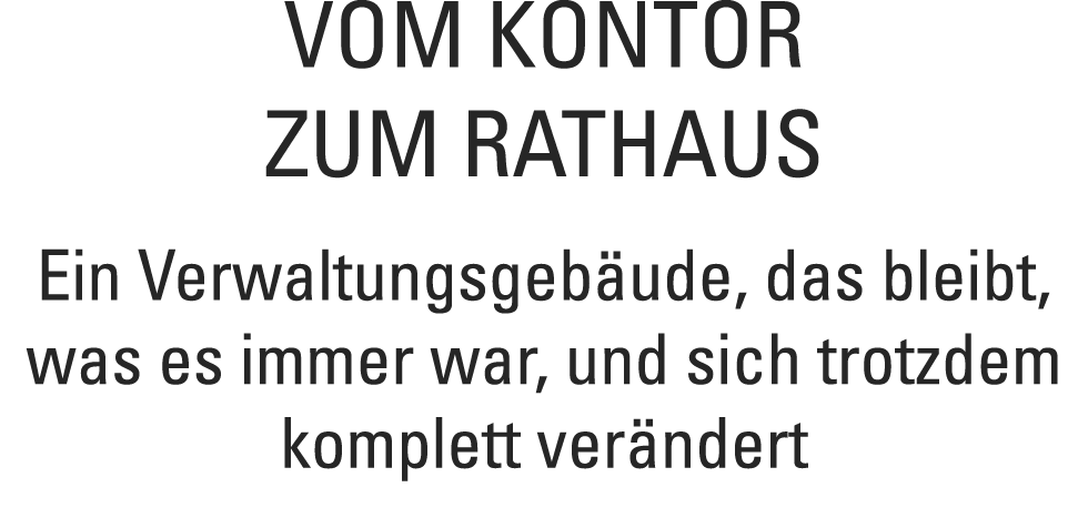 Vom Kontor zum Rathaus Ein Verwaltungsgeb ude  das bleibt  was es immer war  und sich trotzdem komplett ver ndert