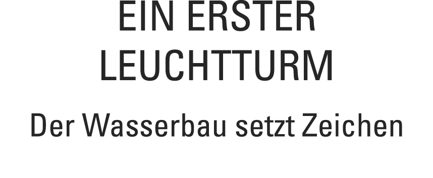 Ein erster Leuchtturm Der Wasserbau setzt Zeichen